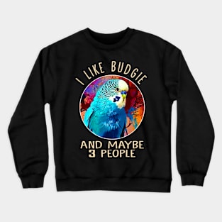 I Like Budgie And Maybe 3 People This Eye-Catching Shirt Crewneck Sweatshirt